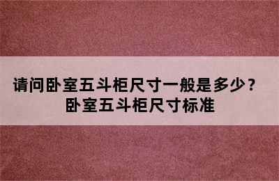 请问卧室五斗柜尺寸一般是多少？ 卧室五斗柜尺寸标准